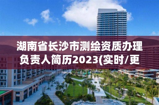 湖南省长沙市测绘资质办理负责人简历2023(实时/更新中)