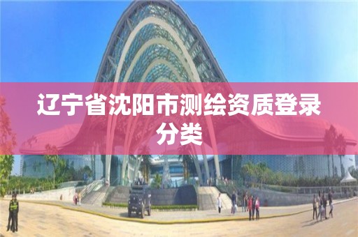 辽宁省沈阳市测绘资质登录分类