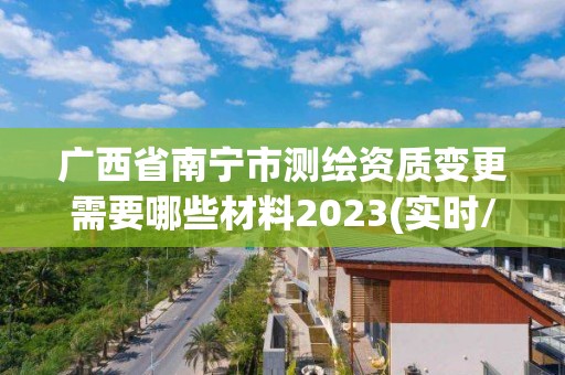 广西省南宁市测绘资质变更需要哪些材料2023(实时/更新中)