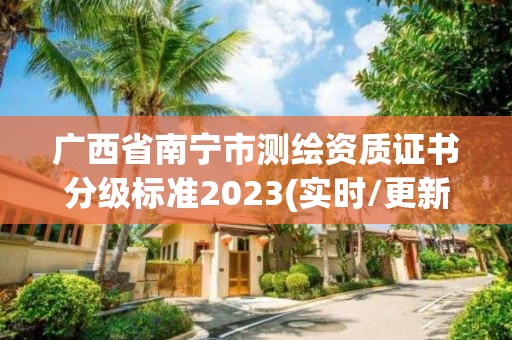 广西省南宁市测绘资质证书分级标准2023(实时/更新中)