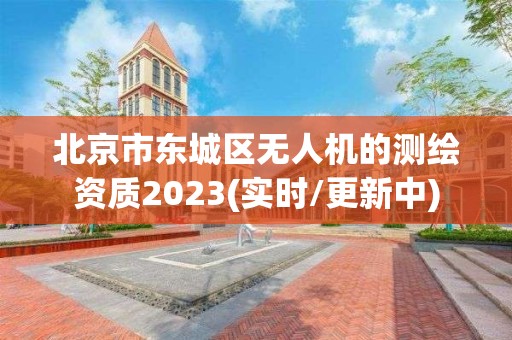 北京市东城区无人机的测绘资质2023(实时/更新中)