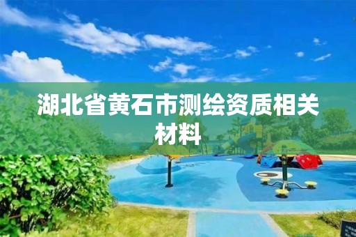 湖北省黄石市测绘资质相关材料