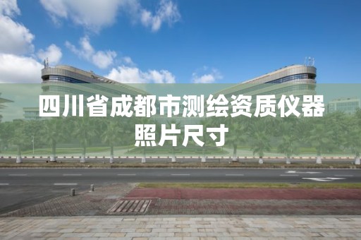 四川省成都市测绘资质仪器照片尺寸