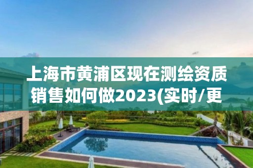 上海市黄浦区现在测绘资质销售如何做2023(实时/更新中)