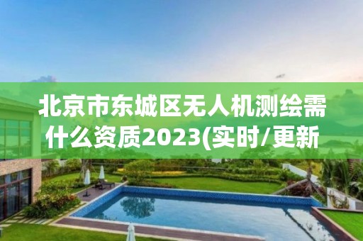 北京市东城区无人机测绘需什么资质2023(实时/更新中)