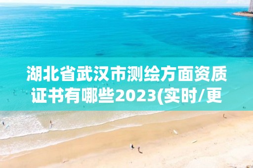 湖北省武汉市测绘方面资质证书有哪些2023(实时/更新中)