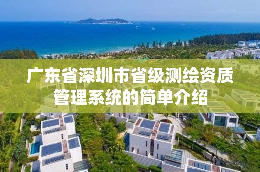 广东省深圳市省级测绘资质管理系统的简单介绍