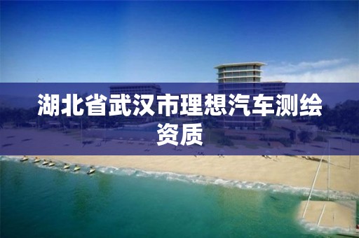 湖北省武汉市理想汽车测绘资质