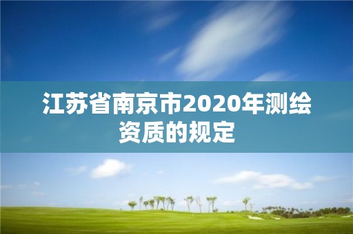 江苏省南京市2020年测绘资质的规定