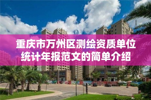 重庆市万州区测绘资质单位统计年报范文的简单介绍