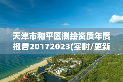 天津市和平区测绘资质年度报告20172023(实时/更新中)