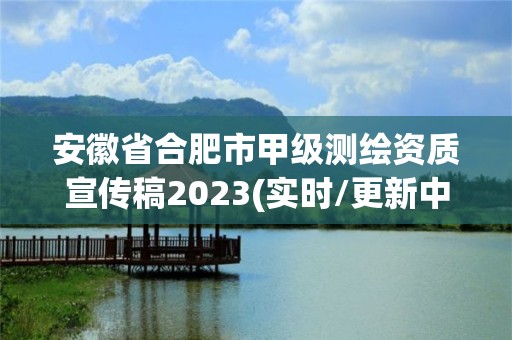 安徽省合肥市甲级测绘资质宣传稿2023(实时/更新中)