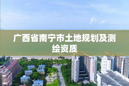 广西省南宁市土地规划及测绘资质