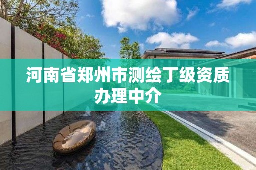 河南省郑州市测绘丁级资质办理中介