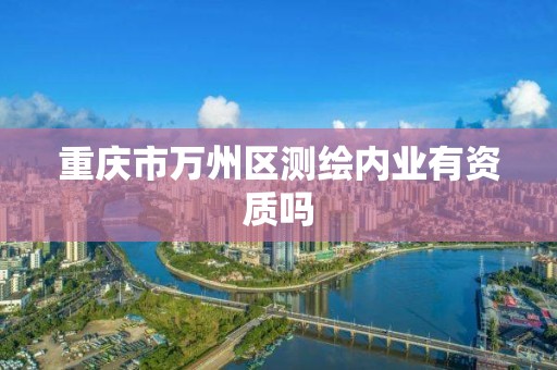 重庆市万州区测绘内业有资质吗