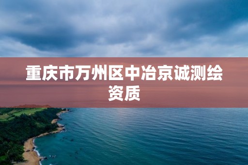 重庆市万州区中冶京诚测绘资质