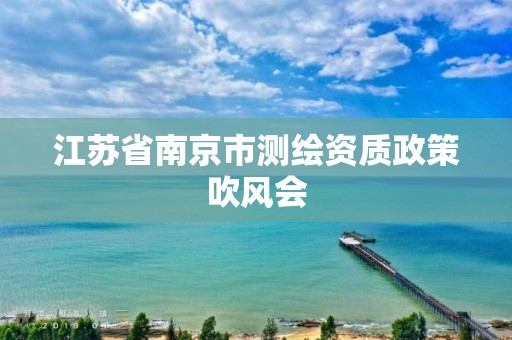 江苏省南京市测绘资质政策吹风会