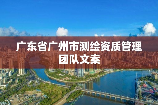 广东省广州市测绘资质管理团队文案