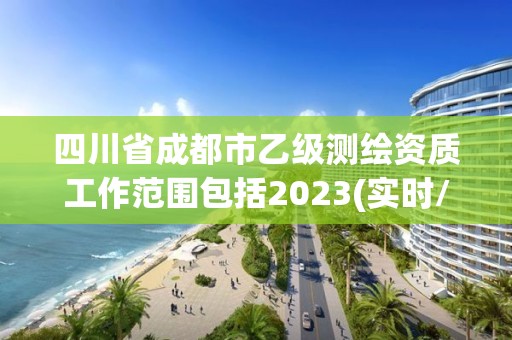 四川省成都市乙级测绘资质工作范围包括2023(实时/更新中)