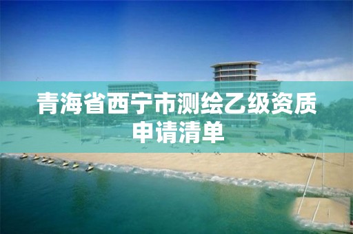 青海省西宁市测绘乙级资质申请清单