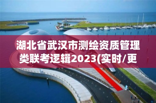 湖北省武汉市测绘资质管理类联考逻辑2023(实时/更新中)