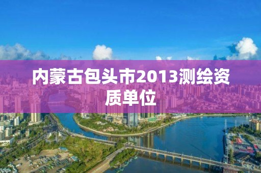 内蒙古包头市2013测绘资质单位