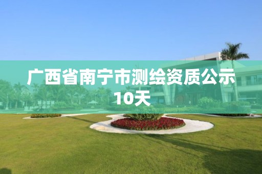 广西省南宁市测绘资质公示10天