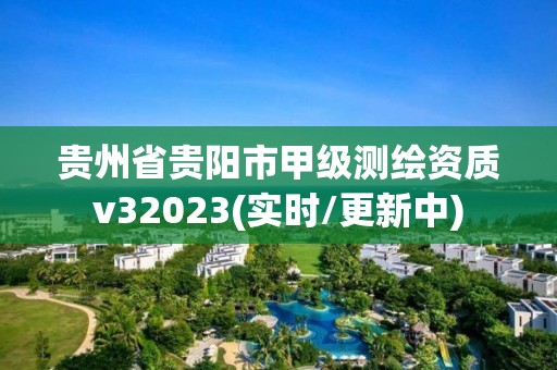 贵州省贵阳市甲级测绘资质v32023(实时/更新中)