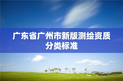 广东省广州市新版测绘资质分类标准