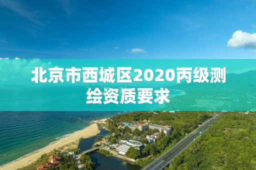 北京市西城区2020丙级测绘资质要求