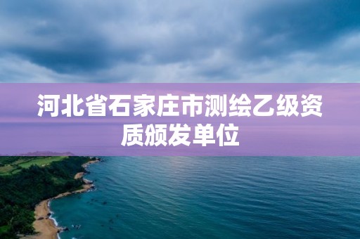 河北省石家庄市测绘乙级资质颁发单位