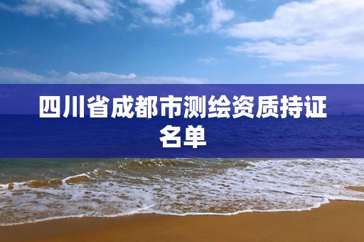 四川省成都市测绘资质持证名单