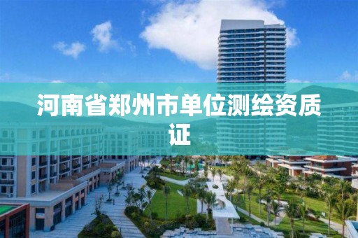 河南省郑州市单位测绘资质证