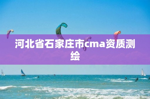 河北省石家庄市cma资质测绘