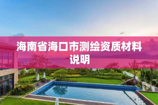 海南省海口市测绘资质材料说明