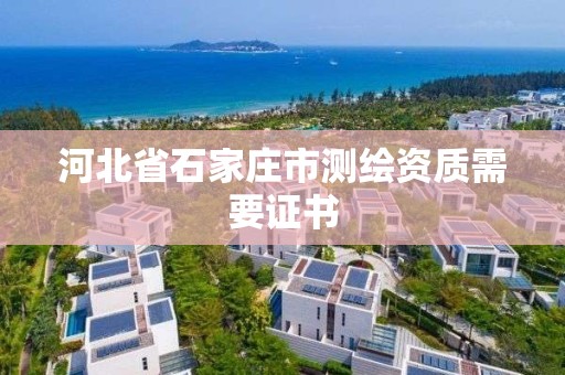 河北省石家庄市测绘资质需要证书