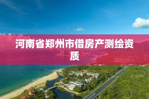 河南省郑州市借房产测绘资质