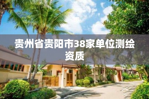 贵州省贵阳市38家单位测绘资质