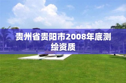 贵州省贵阳市2008年底测绘资质