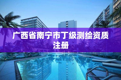 广西省南宁市丁级测绘资质注册