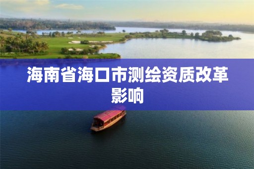 海南省海口市测绘资质改革影响