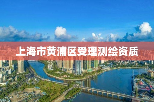 上海市黄浦区受理测绘资质