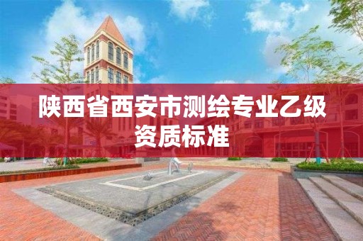 陕西省西安市测绘专业乙级资质标准