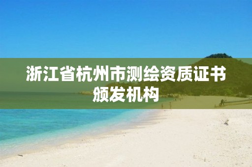 浙江省杭州市测绘资质证书颁发机构