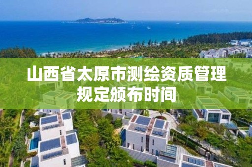 山西省太原市测绘资质管理规定颁布时间