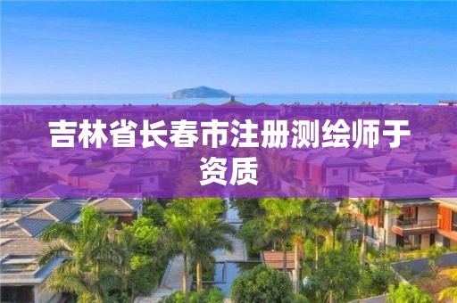 吉林省长春市注册测绘师于资质