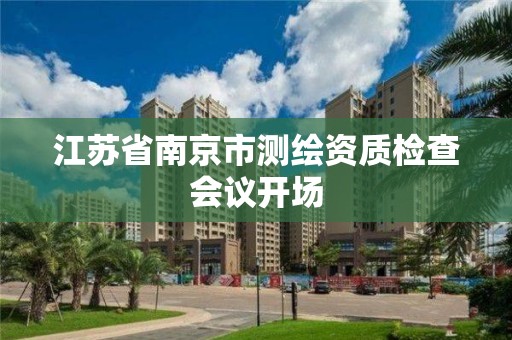 江苏省南京市测绘资质检查会议开场