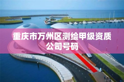 重庆市万州区测绘甲级资质公司号码