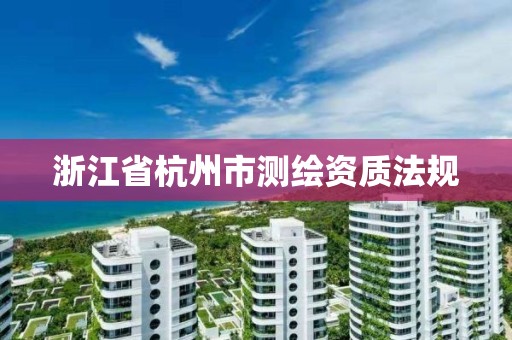 浙江省杭州市测绘资质法规