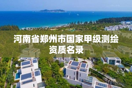 河南省郑州市国家甲级测绘资质名录